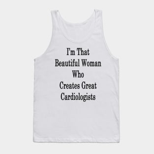 I'm That Beautiful Woman Who Creates Great Cardiologists Tank Top